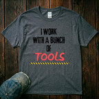 I Work with a Bunch of Tools T-Shirt