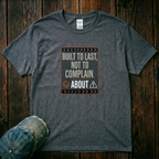 Built to Last, not to Complain About T-Shirt