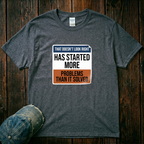 Has Started More T-Shirt