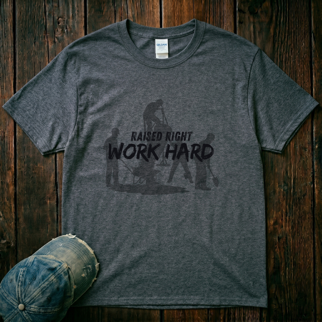 Raised Right. Work Hard T-Shirt