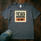 I've Been Working All Day T-Shirt