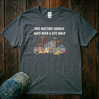 This Meeting SHould Have Been a Site Walk T-Shirt