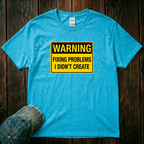Fixing Problems I didn't Create T-Shirt