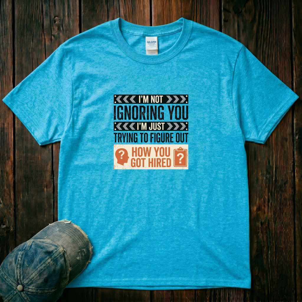 I'm Not Ignoring You T-Shirt