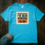 I've Been Working All Day T-Shirt