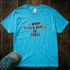 I Work with a Bunch of Tools T-Shirt