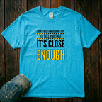 It's Close Enough T-Shirt