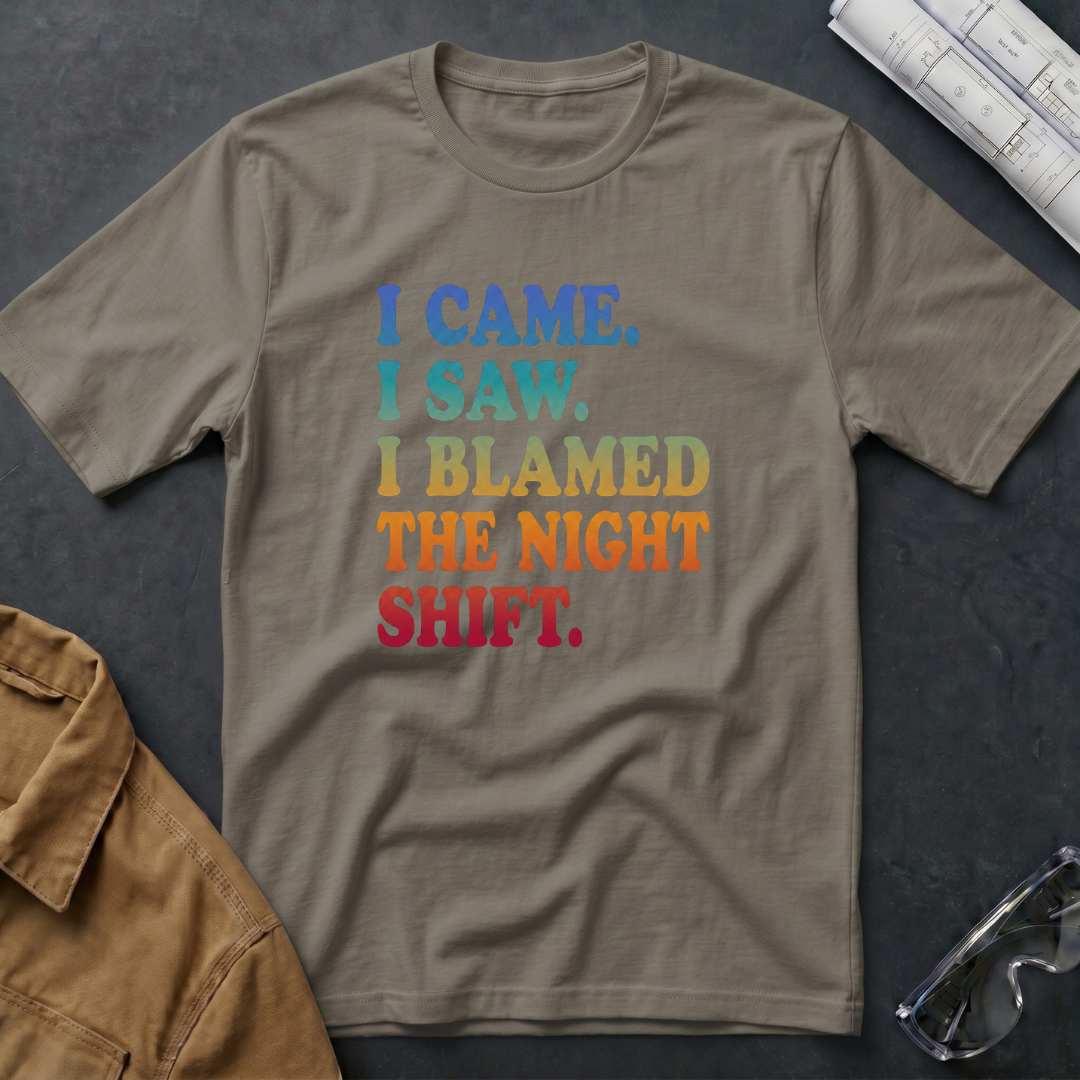 I Came. I Saw. I Blamed the Night Shift T-Shirt