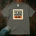 I've Been Working All Day T-Shirt