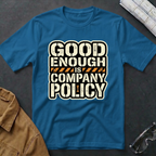 Good Enough is Company Policy T-Shirt