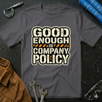 Good Enough is Company Policy T-Shirt