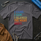 I Came. I Saw. I Blamed the Night Shift T-Shirt