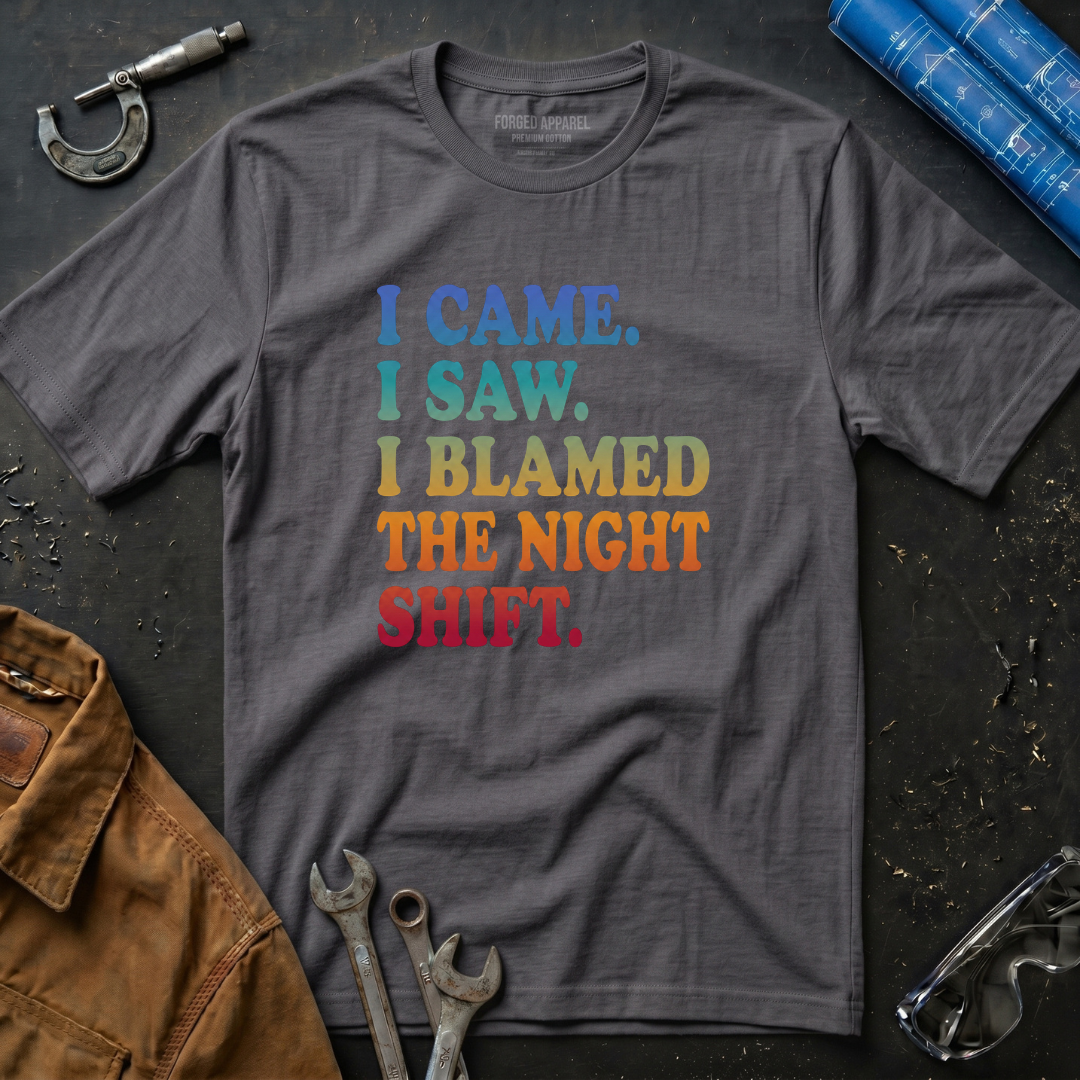 I Came. I Saw. I Blamed the Night Shift T-Shirt
