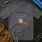 If It Ain't Broke, Give Me Five Minutes T-Shirt