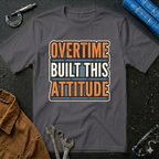Overtime Built This Attitude T-Shirt