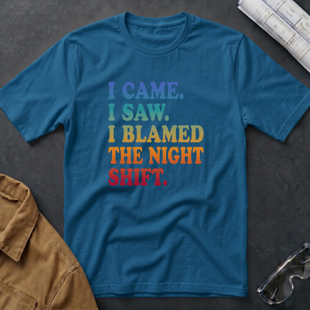 I Came. I Saw. I Blamed the Night Shift T-Shirt