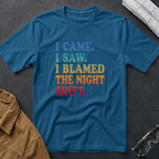 I Came. I Saw. I Blamed the Night Shift T-Shirt
