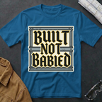 Built Not Babied T-Shirt