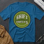 Shift Starts at 5 T-Shirt
