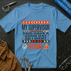 My Supervisor Said Have a Good Day T-Shirt