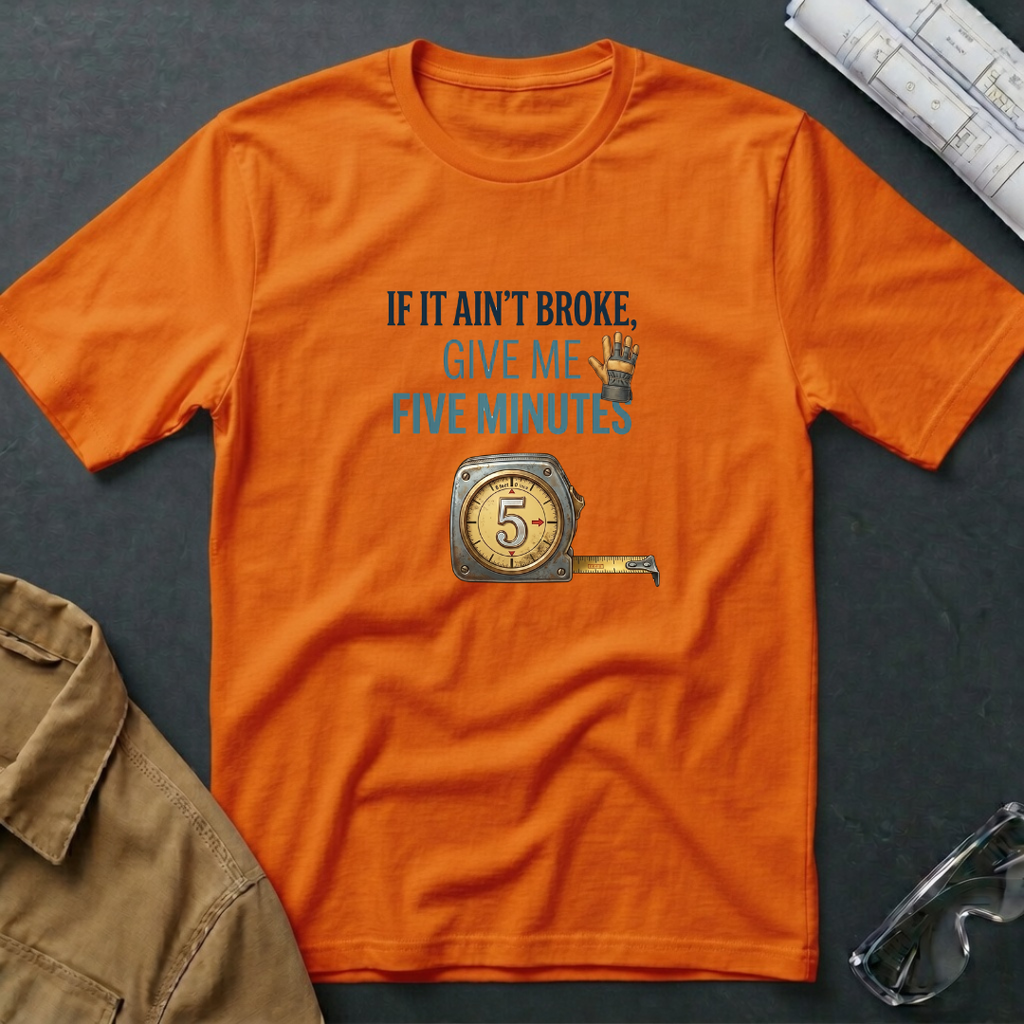 If It Ain't Broke, Give Me Five Minutes T-Shirt