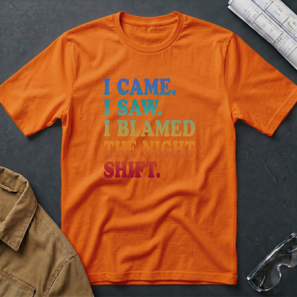 I Came. I Saw. I Blamed the Night Shift T-Shirt