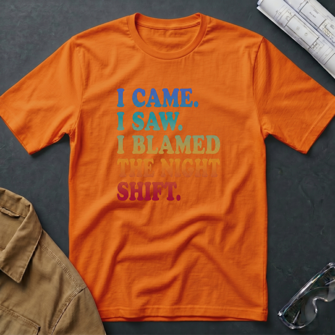 I Came. I Saw. I Blamed the Night Shift T-Shirt