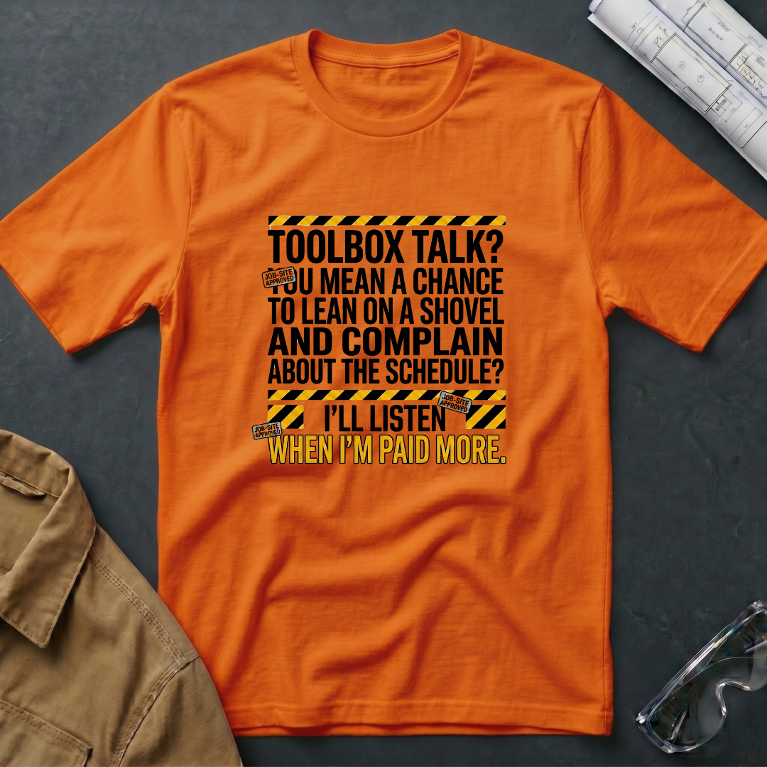 Toolbox Talk? I'll Listen When I'm Paid More T-Shirt