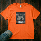 Built to Last, not to Complain About T-Shirt