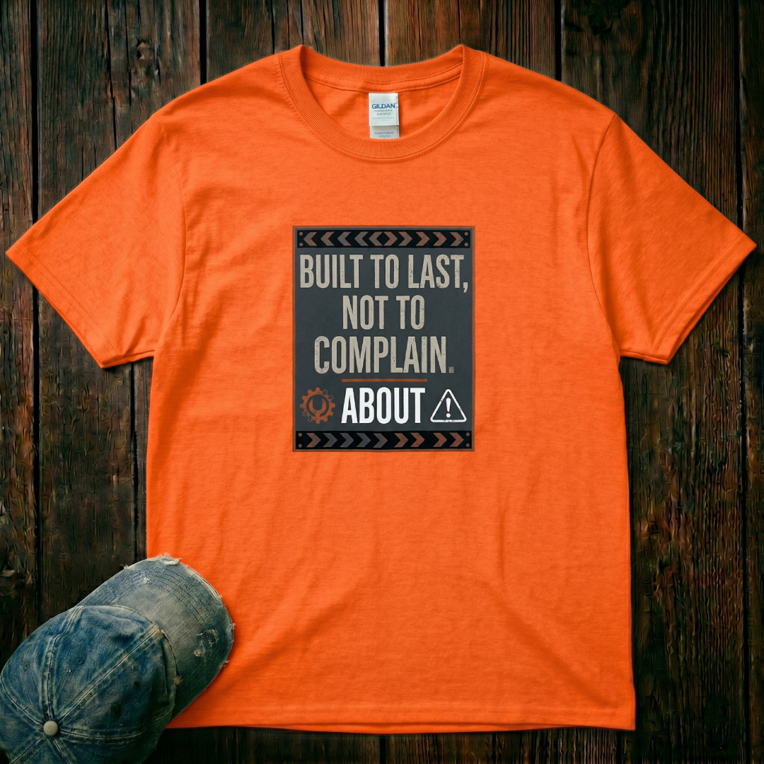 Built to Last, not to Complain About T-Shirt