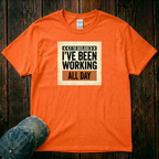I've Been Working All Day T-Shirt