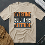 Overtime Built This Attitude T-Shirt