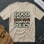 Good Enough is Company Policy T-Shirt