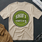 Shift Starts at 5 T-Shirt
