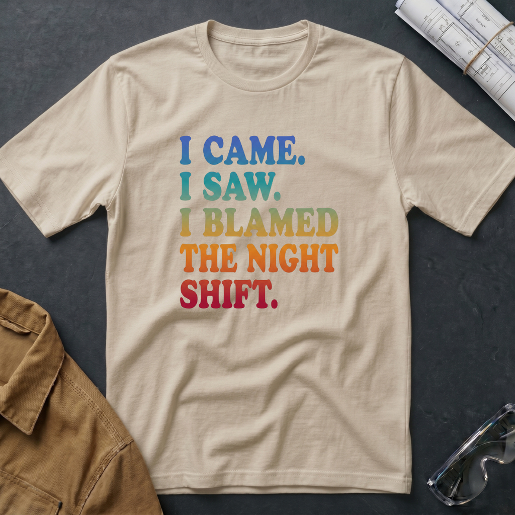 I Came. I Saw. I Blamed the Night Shift T-Shirt
