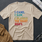 I Came. I Saw. I Blamed the Night Shift T-Shirt