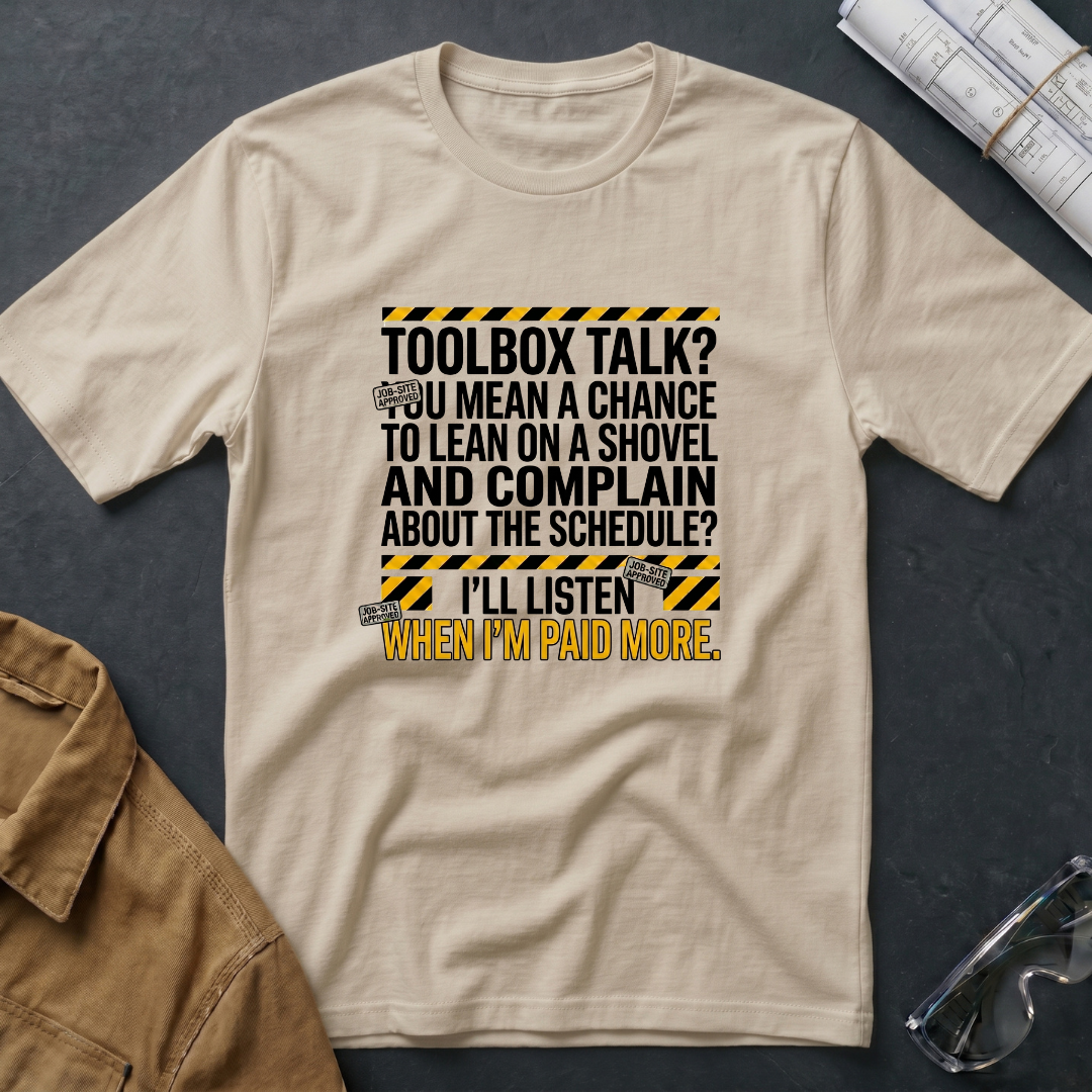 Toolbox Talk? I'll Listen When I'm Paid More T-Shirt