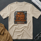 We'll Figure It Out Eventually T-Shirt