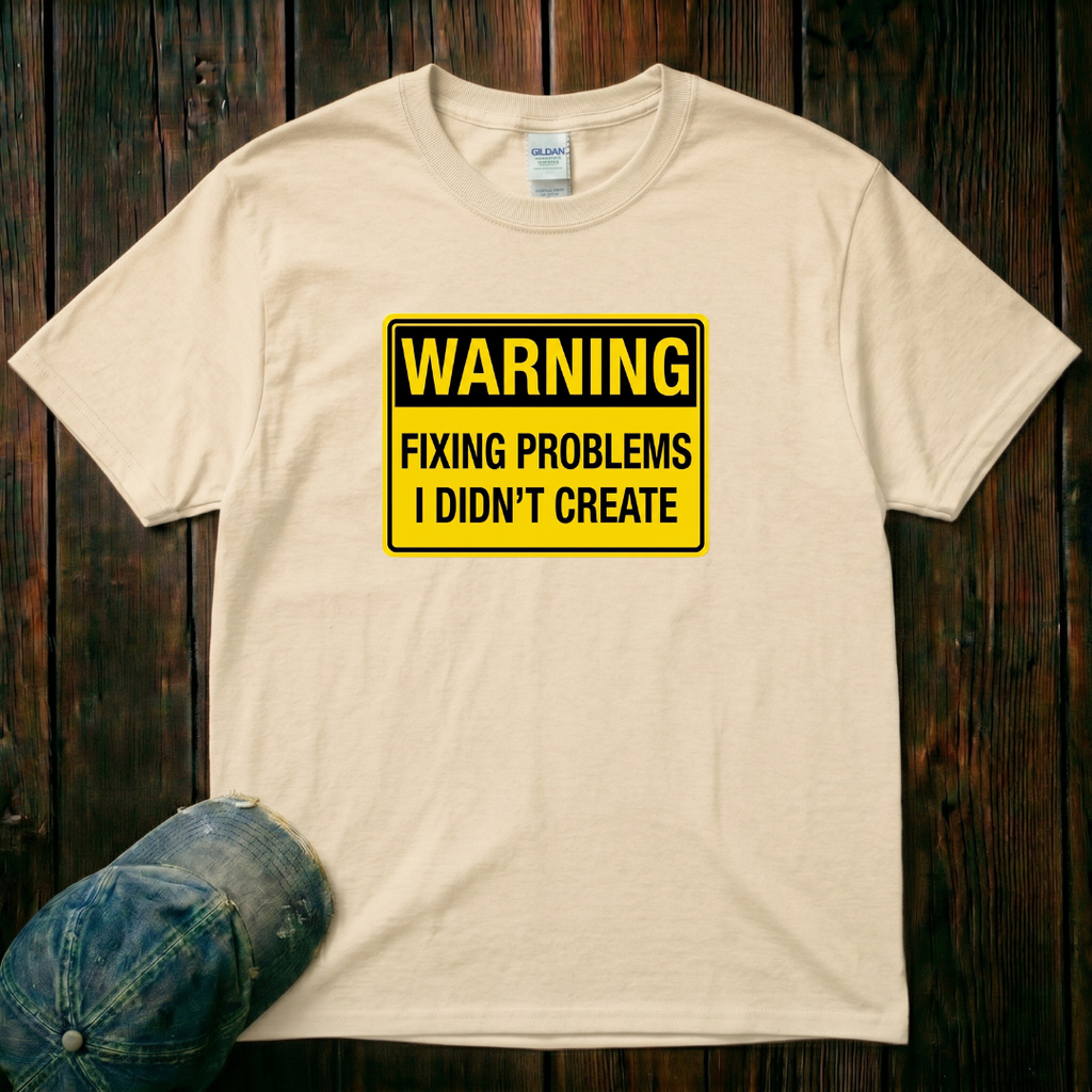 Fixing Problems I didn't Create T-Shirt
