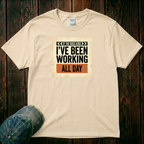 I've Been Working All Day T-Shirt