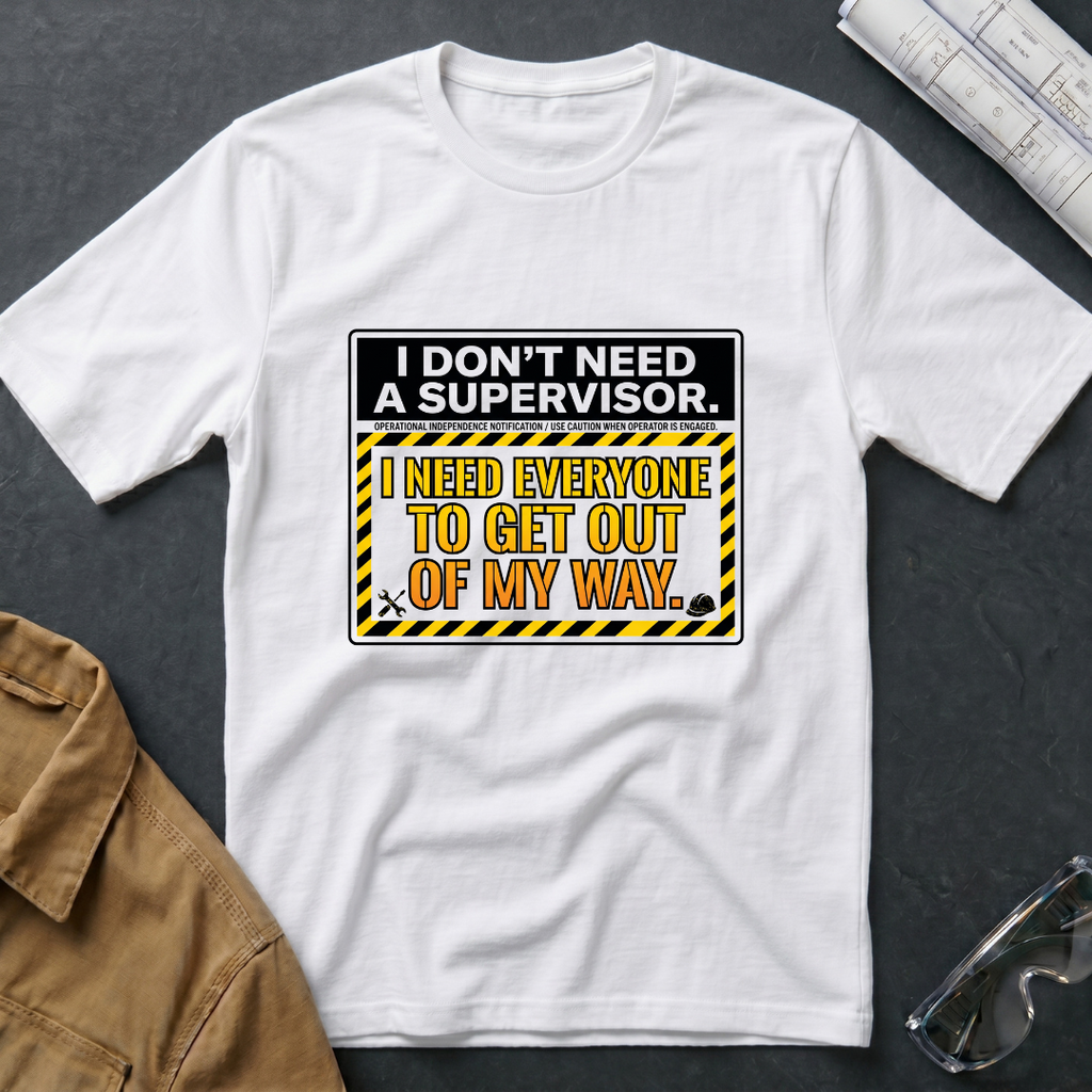 I Don't Need a Supervisor T-Shirt