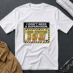I Don't Need a Supervisor T-Shirt