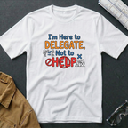 I'm Here to Delegate T-Shirt
