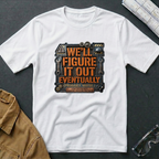 We'll Figure It Out Eventually T-Shirt
