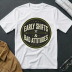 Early Shifts Bad Attitudes T-Shirt
