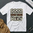 Good Enough is Company Policy T-Shirt