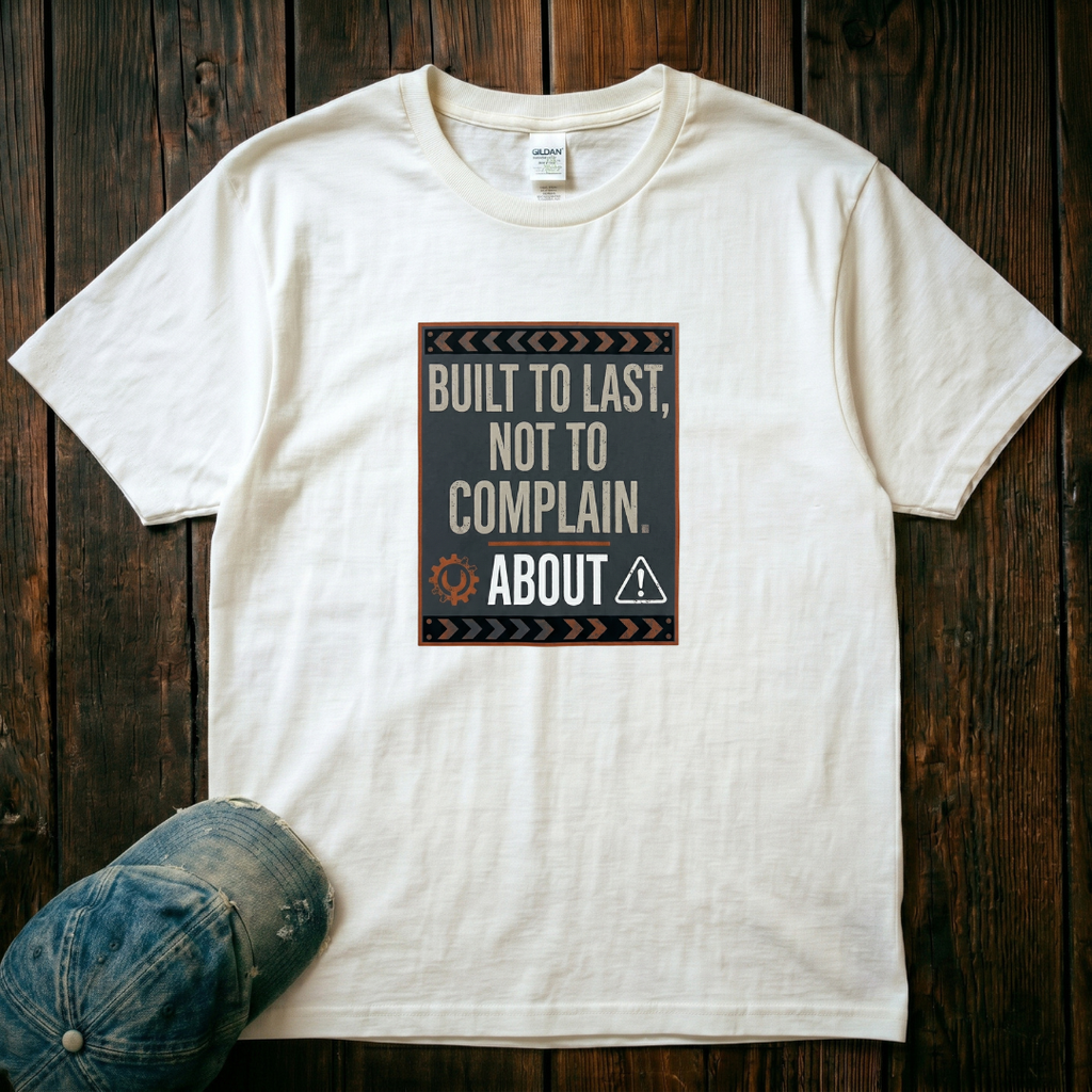 Built to Last, not to Complain About T-Shirt